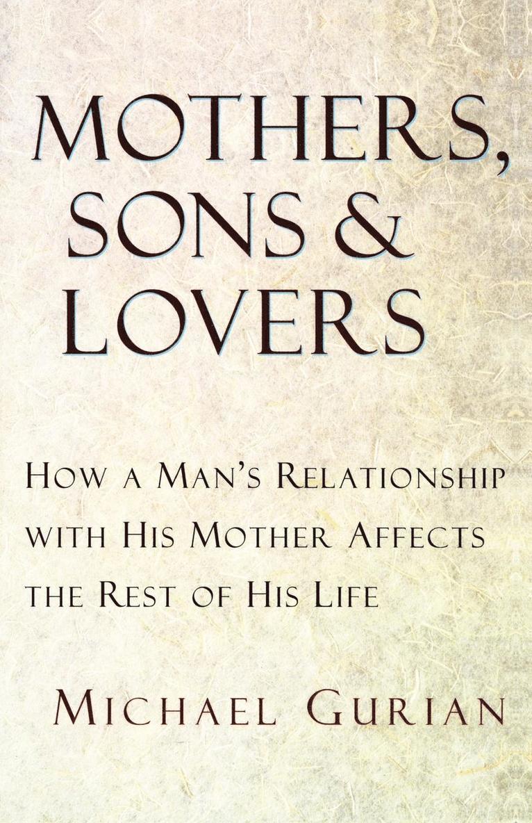 Michael Gurian - Mothers, Sons, and Lovers: How a Man's Relationship with His Mother Affects the Rest of His Life, Häftad