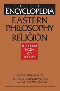 bokomslag The Encyclopedia of Eastern Philosophy and Religion: Buddhism, Hinduism, Taoism, Zen