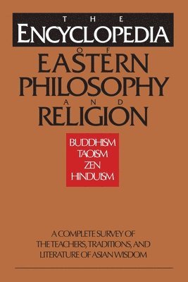 Gert Woerner, Stephan Schuhmacher - The Encyclopedia of Eastern Philosophy and Religion: Buddhism, Hinduism, Taoism, Zen, Häftad