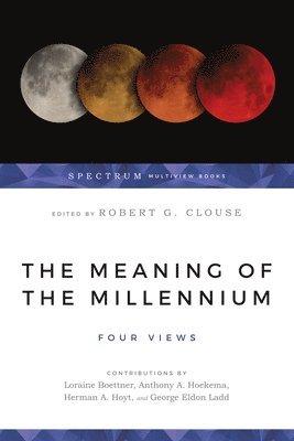 Robert G. Clouse, George Eldon Ladd, Herman A. Hoyt, Loraine Boettner, Anthony A. Hoekema, Robert G. Clouse - Meaning of the Millennium – Four Views, Häftad