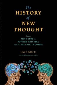 bokomslag The History of New Thought: From Mind Cure to Positive Thinking and the Prosperity Gospel