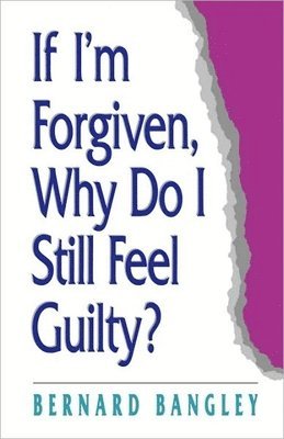 If I'm Forgiven, Why Do I Still Feel Guilty? 1