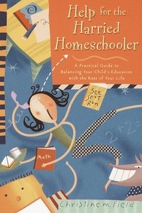 bokomslag Help for the Harried Homeschooler: A Practical Guide to Balancing Your Child's Education with the Rest of Your Life