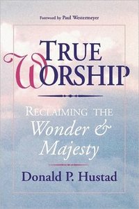 bokomslag True Worship: Reclaiming the Wonder and Majesty