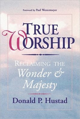 True Worship: Reclaiming the Wonder and Majesty 1