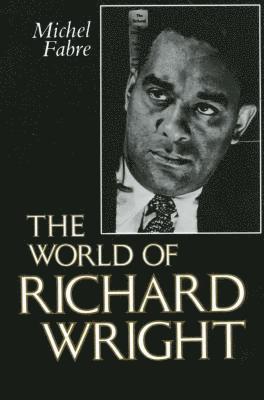 Michel Fabre - World of Richard Wright, Inbunden
