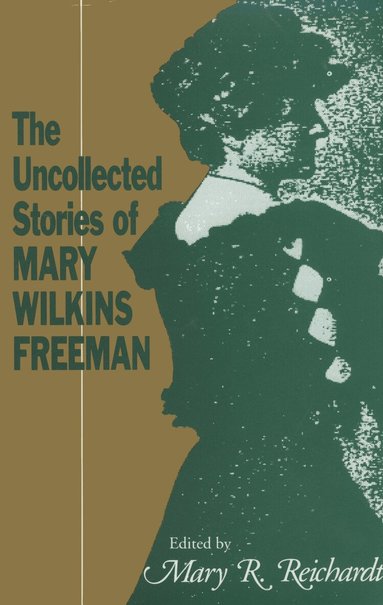 Mary Eleanor Wilkins Freeman, Mary R. Reichardt - Uncollected Stories of Mary Wilkins Freeman, Häftad