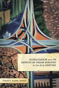 bokomslag Globalization and Its Effects on Urban Ministry in the 21st Century: