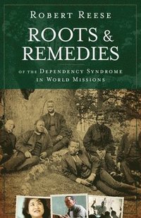 bokomslag Roots & Remedies of the Dependency Syndrome in World Missions