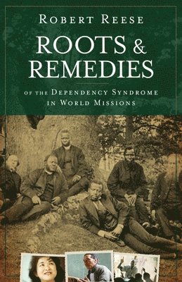 Robert Reese - Roots & Remedies of the Dependency Syndrome in World Missions, Häftad
