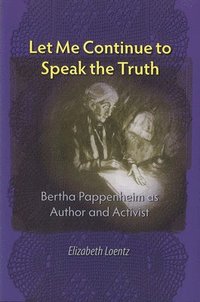 bokomslag Let Me Continue to Speak the Truth: Bertha Pappenheim as Author and Activist