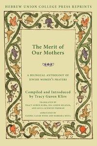 bokomslag The Merit of Our Mothers: A Bilingual Anthology of Jewish Women's Prayers