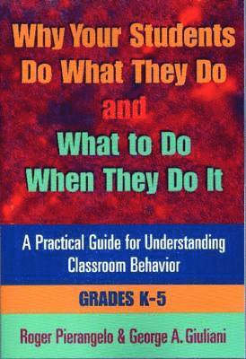Roger Pierangelo, George A. Giuliani - Why Your Students Do What They Do and What to Do When They Do It, Grades K-5, Häftad
