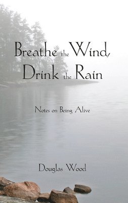Douglas Wood - Breathe the Wind, Drink the Rain, Häftad