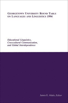 James E. Alatis - Georgetown University Round Table on Languages and Linguistics (GURT) 1994: Educational Linguistics, Cross-Cultural Communication, and Global Interdependence, Häftad