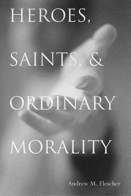 Andrew Michael Flescher - Heroes, Saints, and Ordinary Morality, Inbunden