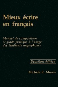 bokomslag Mieux Écrire En Français: Manuel de Composition Et Guide Pratique À l'Usage Des Étudiants Anglophones, Second Edition