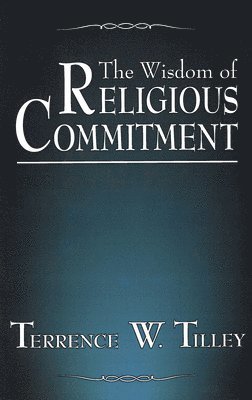 Terrence W. Tilley - Wisdom of Religious Commitment, Häftad