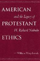 bokomslag American Protestant Ethics and the Legacy of H. Richard Niebuhr