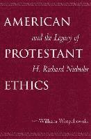 William Werpehowski - American Protestant Ethics and the Legacy of H. Richard Niebuhr, Häftad