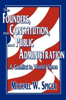 Michael W. Spicer - Founders, the Constitution, and Public Administration, Häftad