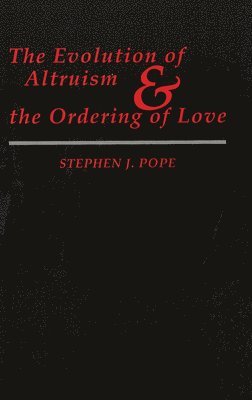 Stephen J. Pope, Stephen J Pope - Evolution of Altruism and the Ordering of Love, Häftad
