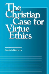 bokomslag The Christian Case for Virtue Ethics