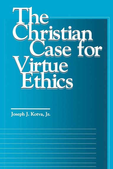 Joseph J. Kotva Jr. - Christian Case for Virtue Ethics, Häftad