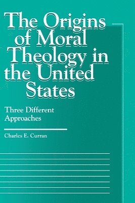 Charles E. Curran - Origins of Moral Theology in the United States, Häftad