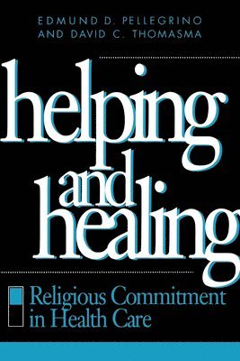 Edmund D. Pellegrino, David C. Thomasma - Helping and Healing, Häftad