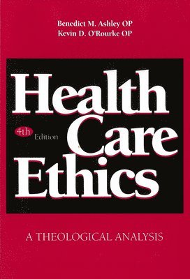 Benedict M. Ashley, Kevin D. O'Rourke - Health Care Ethics: A Theological Analysis, Fourth Edition, Häftad