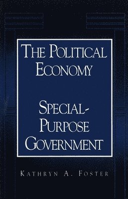 Kathryn A. Foster - Political Economy of Special-Purpose Government, Häftad