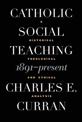 Charles E. Curran - Catholic Social Teaching, 1891-Present, Häftad