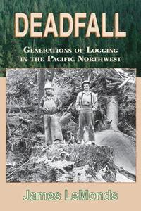 bokomslag Deadfall: Generations of Logging in the Pacific Northwest