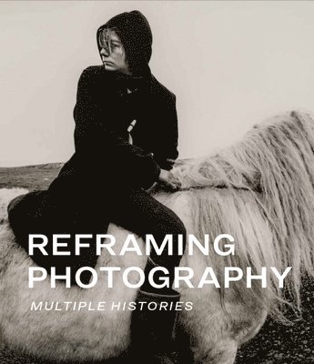 bokomslag Reframing Photography: Multiple Histories