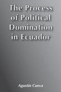 bokomslag The Process of Political Domination in Ecuador
