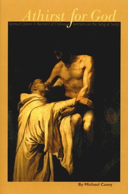 Michael Casey - Athirst for God: Spiritual Desire in Bernard of Clairvaux's Sermons on the Song of Songs Volume 77, Häftad
