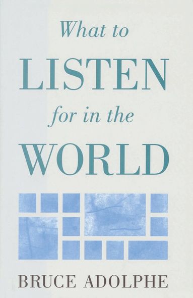 Bruce Adolphe - What to Listen for in the World, Inbunden
