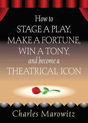 How to Stage a Play, Make a Fortune, Win a Tony and Become a Theatrical Icon 1