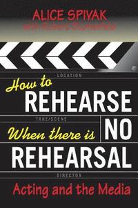 bokomslag How to Rehearse When There Is No Rehearsal: Acting and the Media