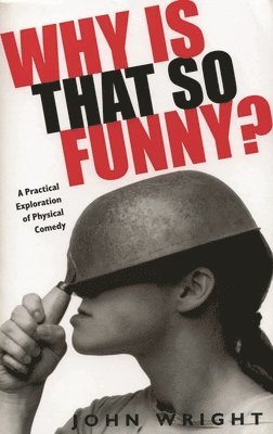 John Wright - Why Is That So Funny?: A Practical Exploration of Physical Comedy, Häftad