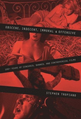 Stephen Tropiano - Obscene, Indecent, Immoral & Offensive: 100+ Years of Censored, Banned and Controversial Films, Häftad