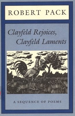 Robert Pack - Clayfeld Rejoices, Clayfeld Laments, Inbunden