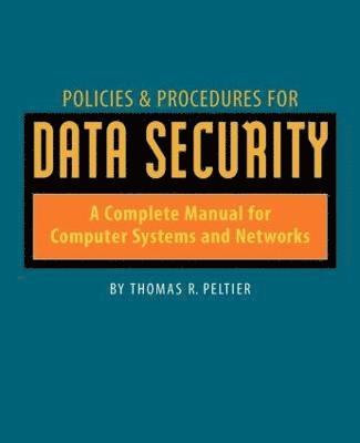 Thomas Peltier - Policies & Procedures for Data Security: A Complete Manual for Computer Systems and Networks, Häftad