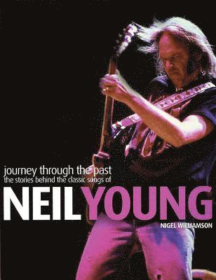 bokomslag Neil Young: Journey Through the Past: The Stories Behind the Classic Songs of Neil Young