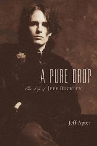 bokomslag A Pure Drop: The Life of Jeff Buckley