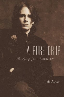 Jeff Apter - Pure Drop: The Life of Jeff Buckley, Inbunden