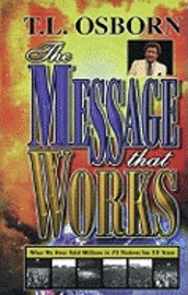 T. L. Osborne - The Message That Works, Häftad