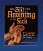 bokomslag The Gift of the Anointing of the Sick: A Preparation Guide for the Sacrament