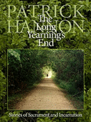 Patrick Hannon - The Long Yearning's End: Stories of Sacrament and Incarnation, Inbunden